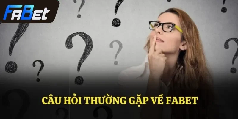 Câu hỏi thường gặp về FABET