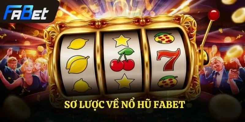 Sơ lược về Nổ hũ Fabet