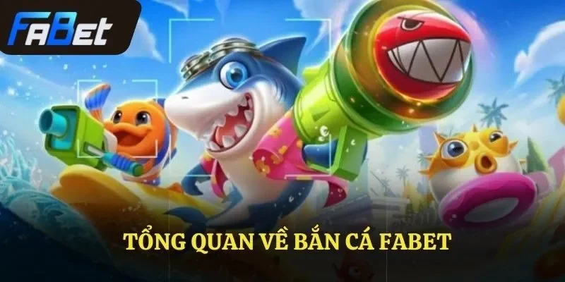 Tổng quan về bắn cá FABET
