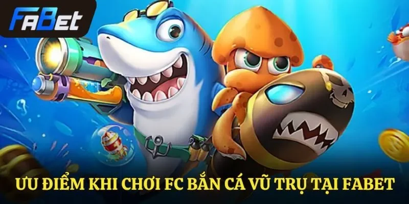 Ưu điểm khi chơi FC bắn cá Vũ Trụ tại Fabet